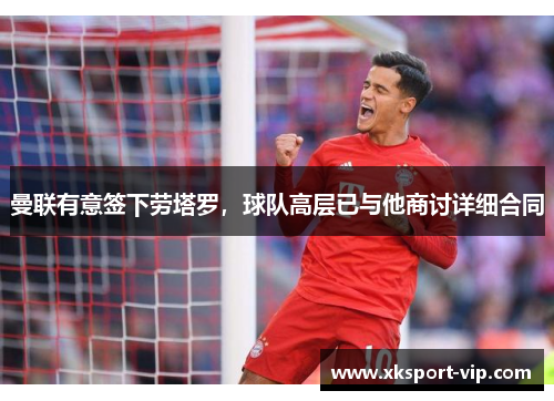 曼联有意签下劳塔罗，球队高层已与他商讨详细合同