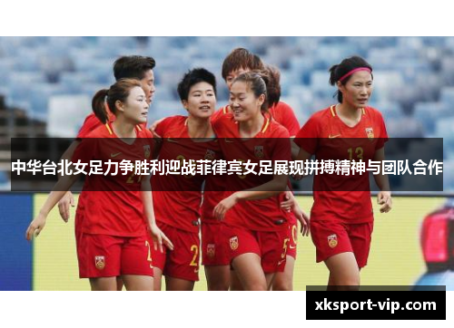 中华台北女足力争胜利迎战菲律宾女足展现拼搏精神与团队合作